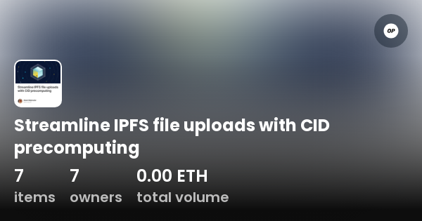 Streamline IPFS File Uploads With CID Precomputing - Collection | OpenSea