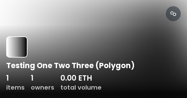 Testing One Two Three (Polygon) - Collection | OpenSea