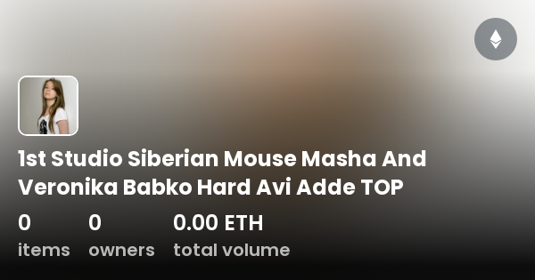1st Studio Siberian Mouse Masha And Veronika Babko Hard Avi Adde TOP -  Collection | OpenSea