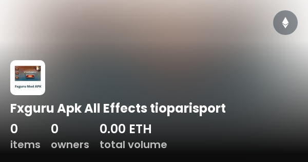 Fxguru Apk All Effects tioparisport Collection OpenSea