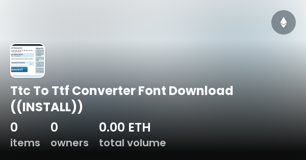 Ttc To Ttf Converter Font Download ((INSTALL)) - Collection | OpenSea