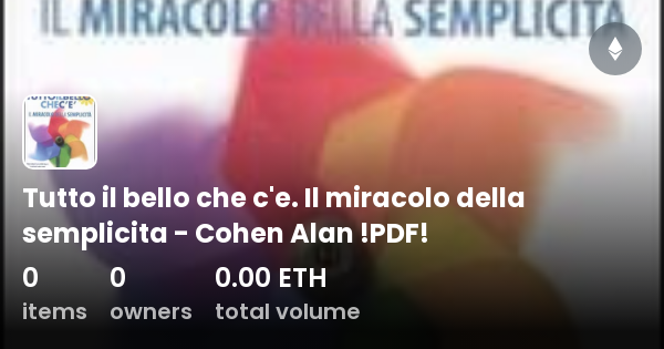 Tutto Il Bello Che C E Il Miracolo Della Semplicita Cohen Alan Pdf Collection Opensea