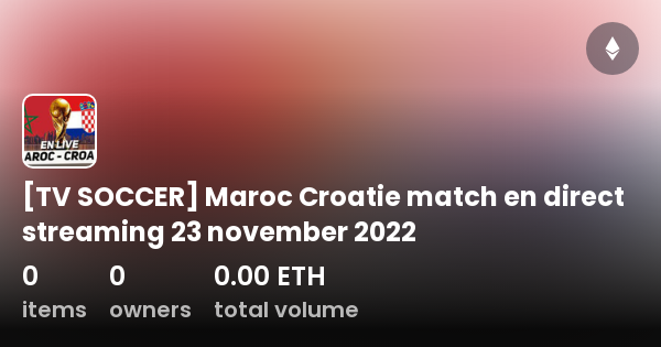 TV SOCCER] Maroc Croatie match en direct streaming 23 november 2022 -  Collection | OpenSea