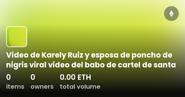 Video de Karely Ruiz y esposa de poncho de nigris viral video del babo de  cartel de santa - Collection | OpenSea