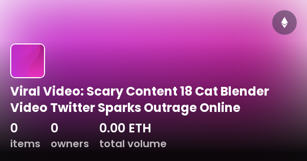 Viral Video Scary Content 18 Cat Blender Video Twitter Sparks Outrage Online Collection Opensea 