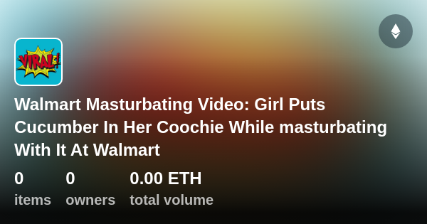 Walmart Masturbating Video Girl Puts Cucumber In Her Coochie While Masturbating With It At