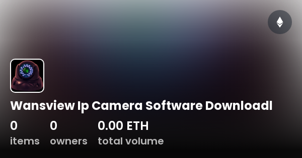 Wansview Ip Camera Software Downloadl - Collection | OpenSea