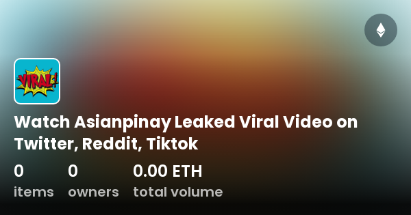 Watch Asianpinay Leaked Viral Video On Twitter Reddit Tiktok Collection OpenSea