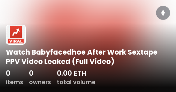 Watch Babyfacedhoe After Work Sextape PPV Video Leaked Full Video Collection OpenSea