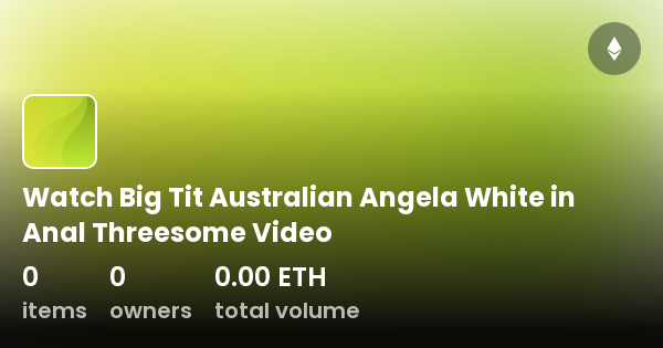 Watch Big Tit Australian Angela White In Anal Threesome Video Collection Opensea 