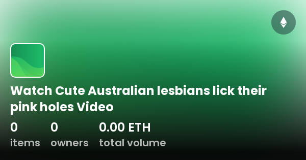Watch Cute Australian Lesbians Lick Their Pink Holes Video Collection Opensea
