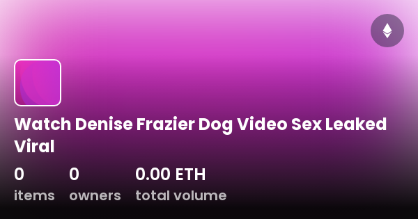 Watch Denise Frazier Dog Video Sex Leaked Viral Collection OpenSea 