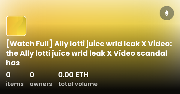 Watch Full Ally Lotti Juice Wrld Leak X Video The Ally Lotti Juice Wrld Leak X Video Scandal