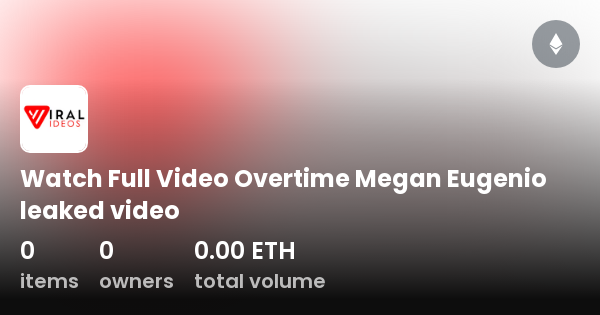 Watch Full Video Overtime Megan Eugenio Leaked Video Collection Opensea