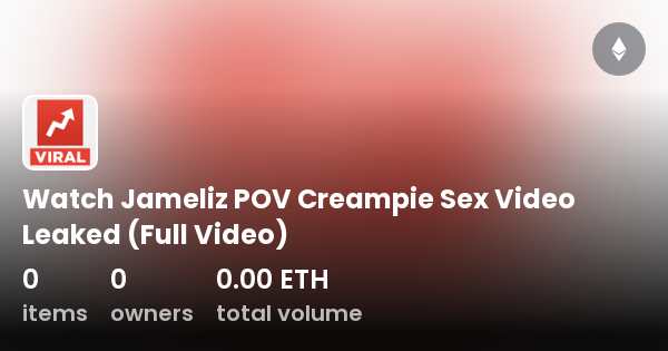 Watch Jameliz Pov Creampie Sex Video Leaked Full Video Collection Opensea