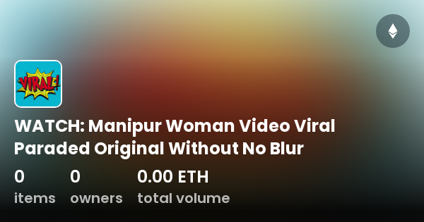 WATCH: Manipur Woman Video Viral Paraded Original Without No Blur