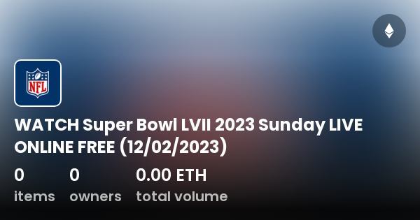 WATCH Super Bowl LVII 2023 Sunday LIVE ONLINE FREE (12/02/2023 ...