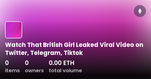 Watch That British Girl Leaked Viral Video On Twitter Telegram Tiktok Collection Opensea