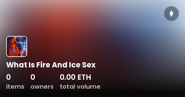 What Is Fire And Ice Sex Collection Opensea 1844