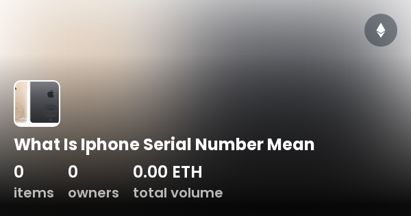 what-is-iphone-serial-number-mean-collection-opensea