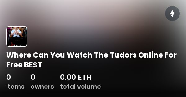 Where Can You Watch The Tudors Online For Free BEST Collection OpenSea