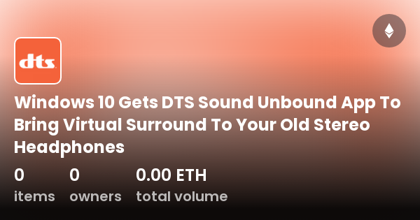 Windows 10 Gets DTS Sound Unbound App To Bring Virtual Surround To Your ...