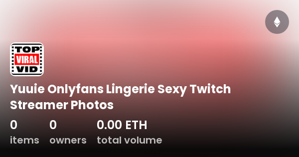 Yuuie Onlyfans Lingerie Sexy Twitch Streamer Photos Collection Opensea